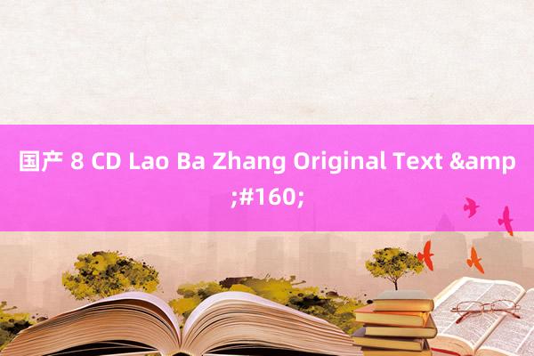 国产 8 CD Lao Ba Zhang Original Text &#160;